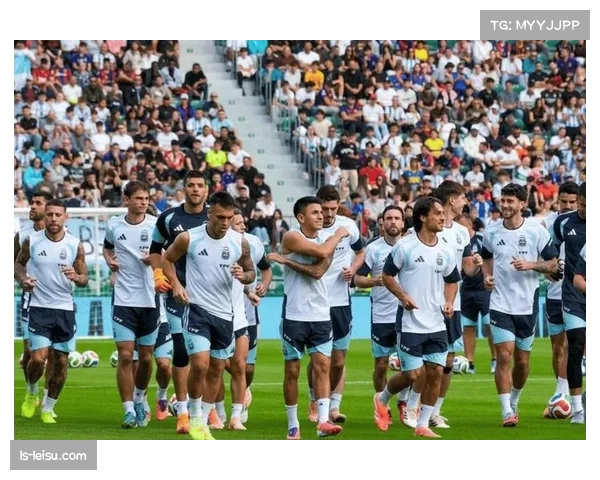 阿根廷保持夺冠体系 斯卡洛尼信任成熟阵容